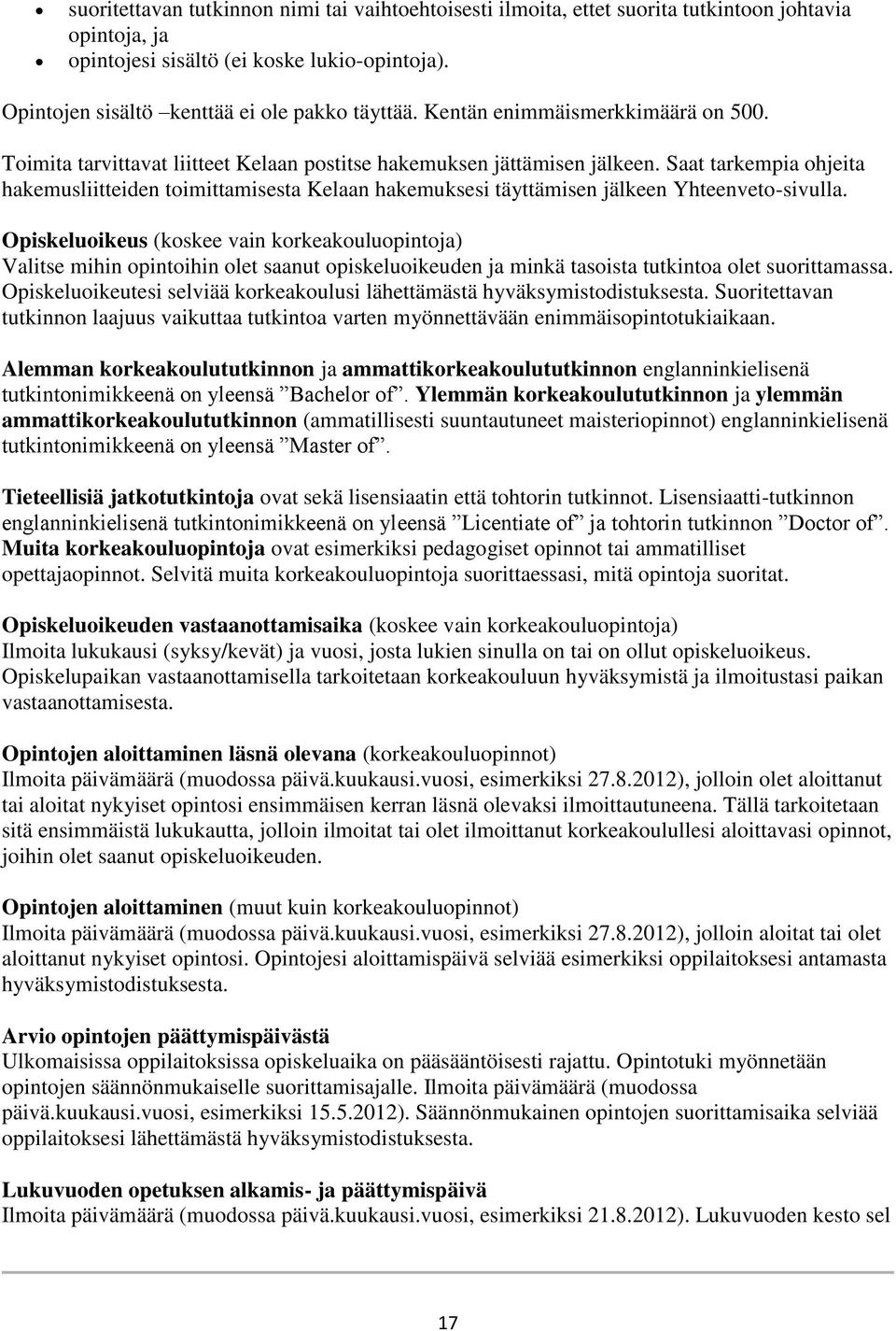 Saat tarkempia ohjeita hakemusliitteiden toimittamisesta Kelaan hakemuksesi täyttämisen jälkeen Yhteenveto-sivulla.