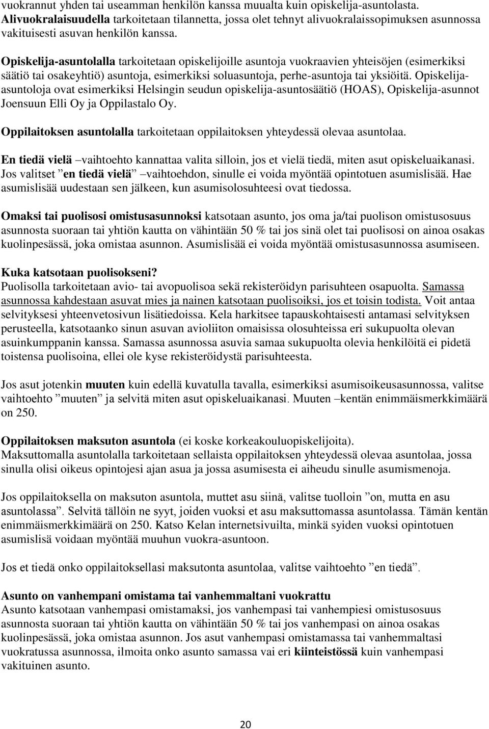 Opiskelija-asuntolalla tarkoitetaan opiskelijoille asuntoja vuokraavien yhteisöjen (esimerkiksi säätiö tai osakeyhtiö) asuntoja, esimerkiksi soluasuntoja, perhe-asuntoja tai yksiöitä.