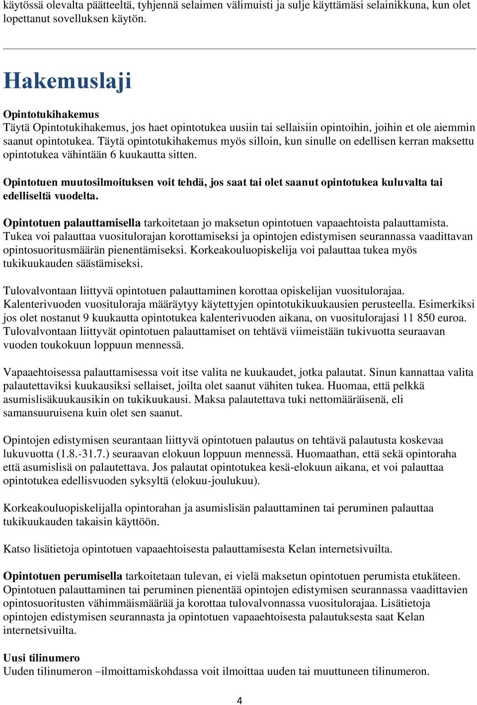 Täytä opintotukihakemus myös silloin, kun sinulle on edellisen kerran maksettu opintotukea vähintään 6 kuukautta sitten.