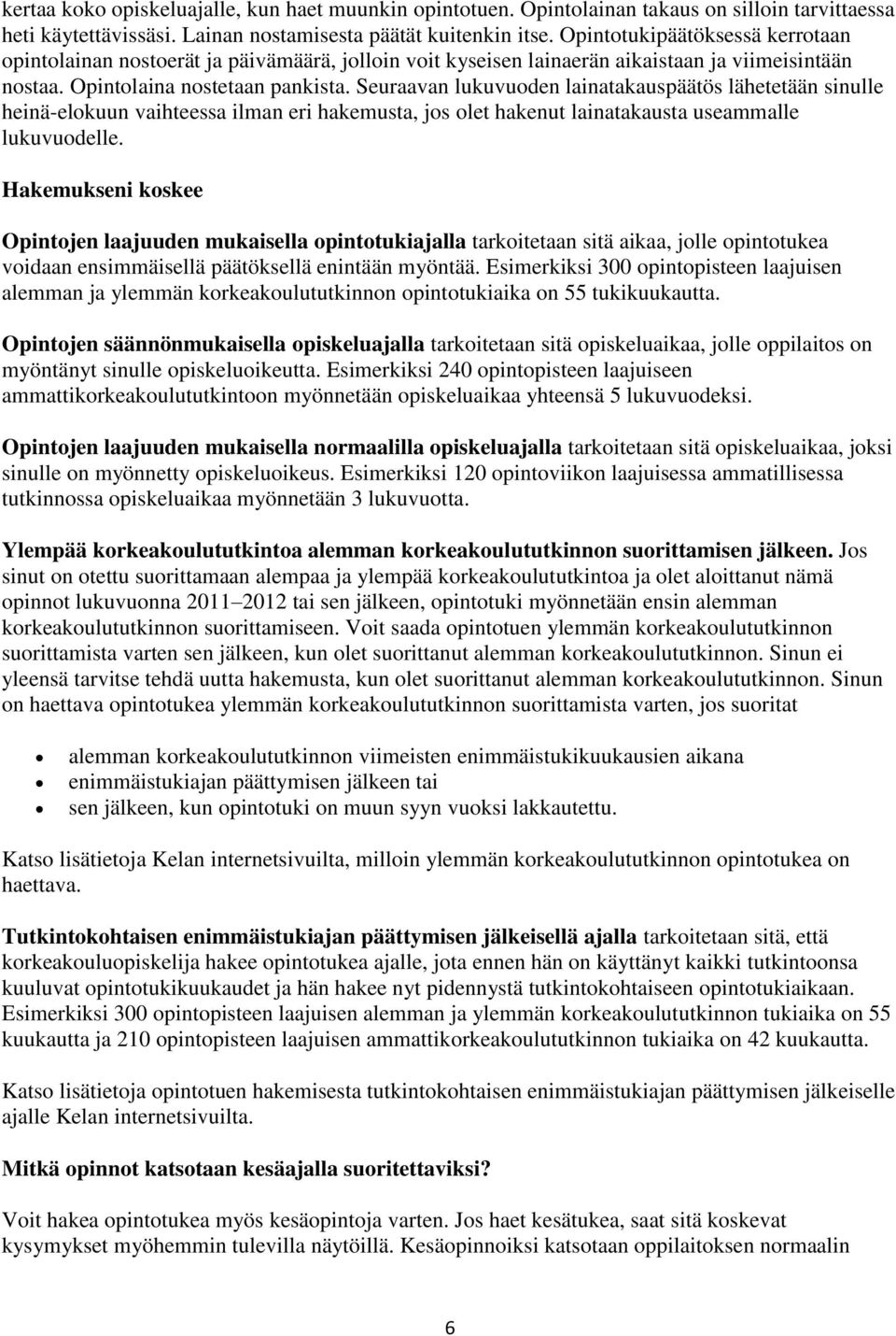 Seuraavan lukuvuoden lainatakauspäätös lähetetään sinulle heinä-elokuun vaihteessa ilman eri hakemusta, jos olet hakenut lainatakausta useammalle lukuvuodelle.