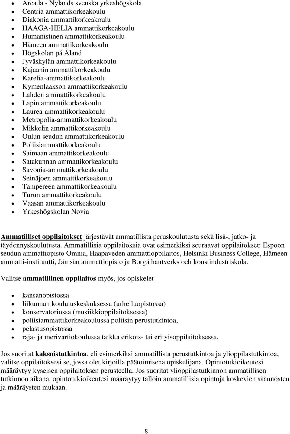 Metropolia-ammattikorkeakoulu Mikkelin ammattikorkeakoulu Oulun seudun ammattikorkeakoulu Poliisiammattikorkeakoulu Saimaan ammattikorkeakoulu Satakunnan ammattikorkeakoulu Savonia-ammattikorkeakoulu