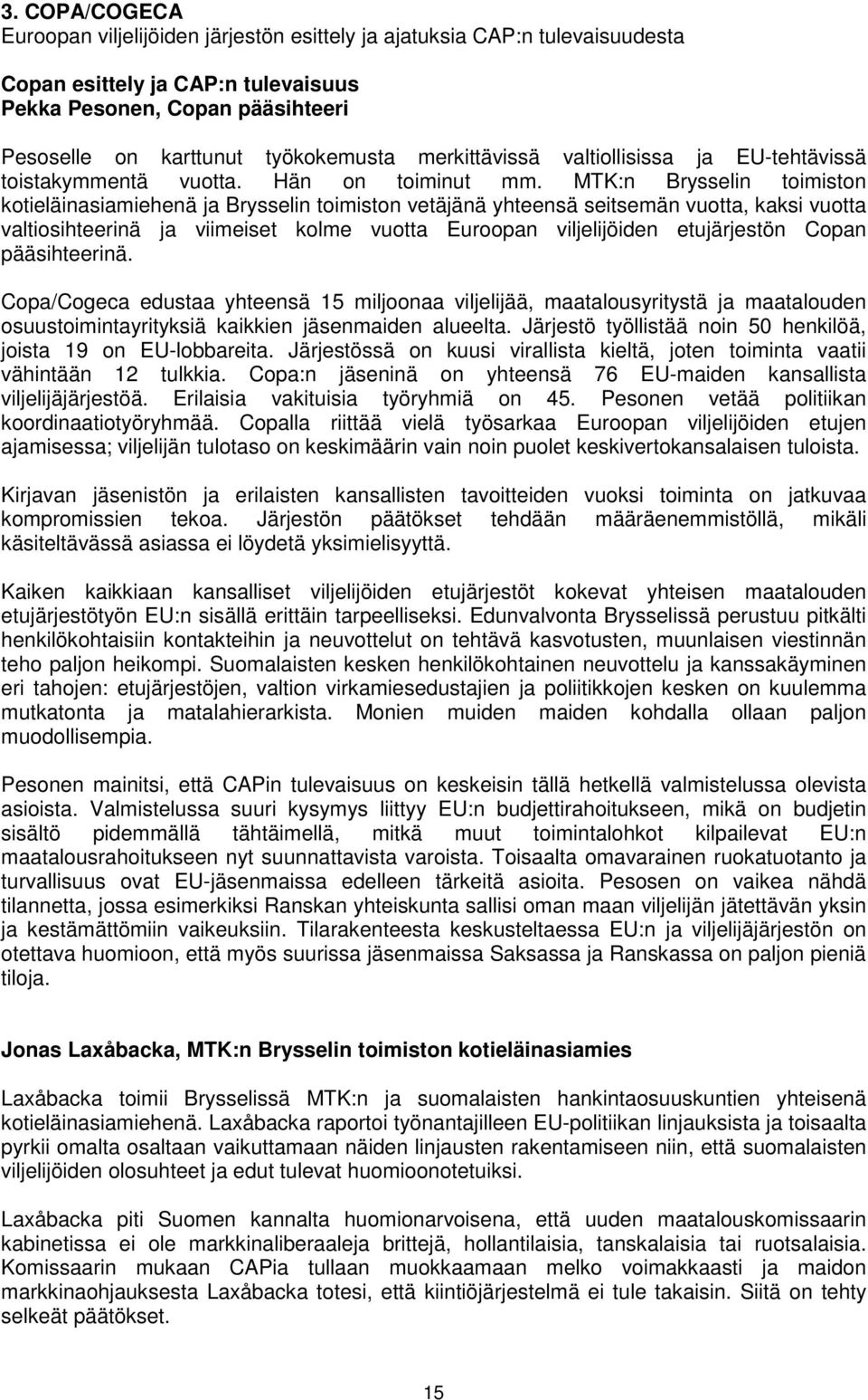 MTK:n Brysselin toimiston kotieläinasiamiehenä ja Brysselin toimiston vetäjänä yhteensä seitsemän vuotta, kaksi vuotta valtiosihteerinä ja viimeiset kolme vuotta Euroopan viljelijöiden etujärjestön