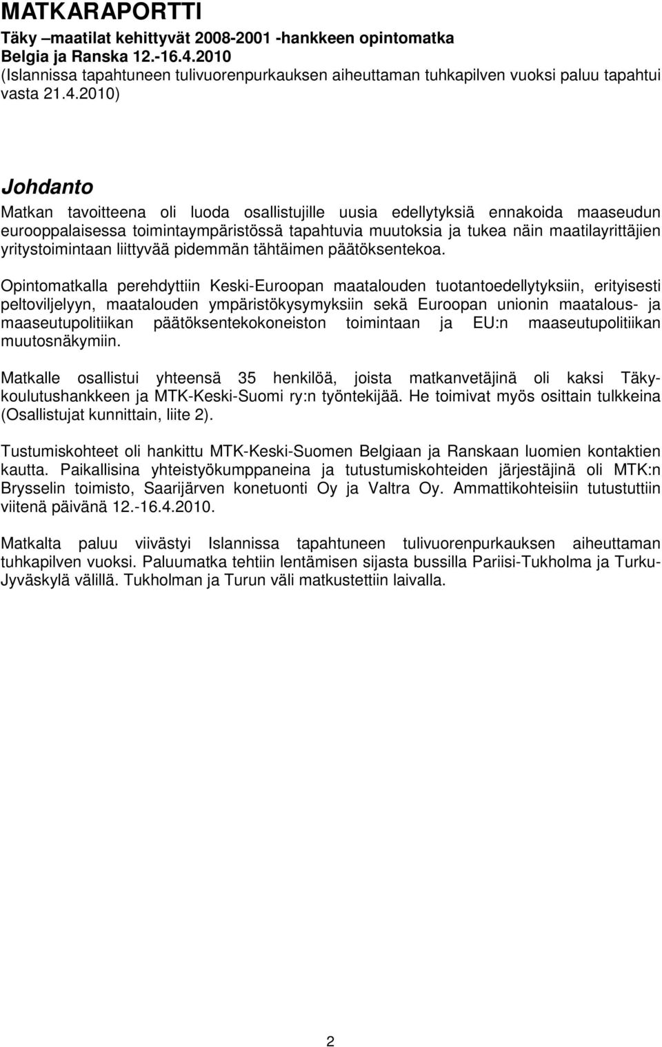 2010) Johdanto Matkan tavoitteena oli luoda osallistujille uusia edellytyksiä ennakoida maaseudun eurooppalaisessa toimintaympäristössä tapahtuvia muutoksia ja tukea näin maatilayrittäjien