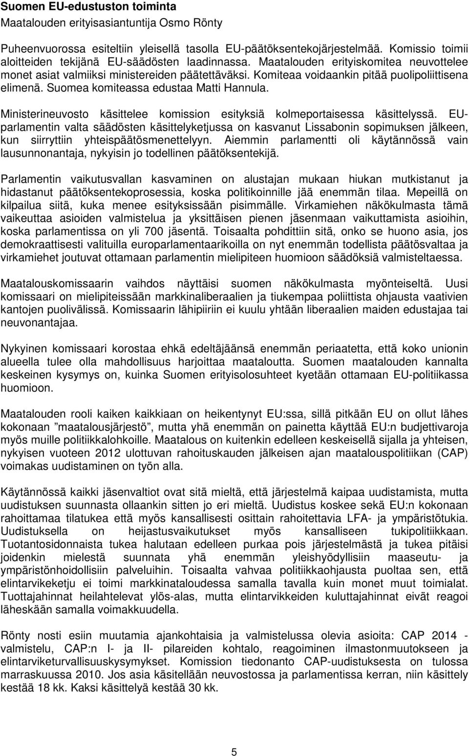 Komiteaa voidaankin pitää puolipoliittisena elimenä. Suomea komiteassa edustaa Matti Hannula. Ministerineuvosto käsittelee komission esityksiä kolmeportaisessa käsittelyssä.