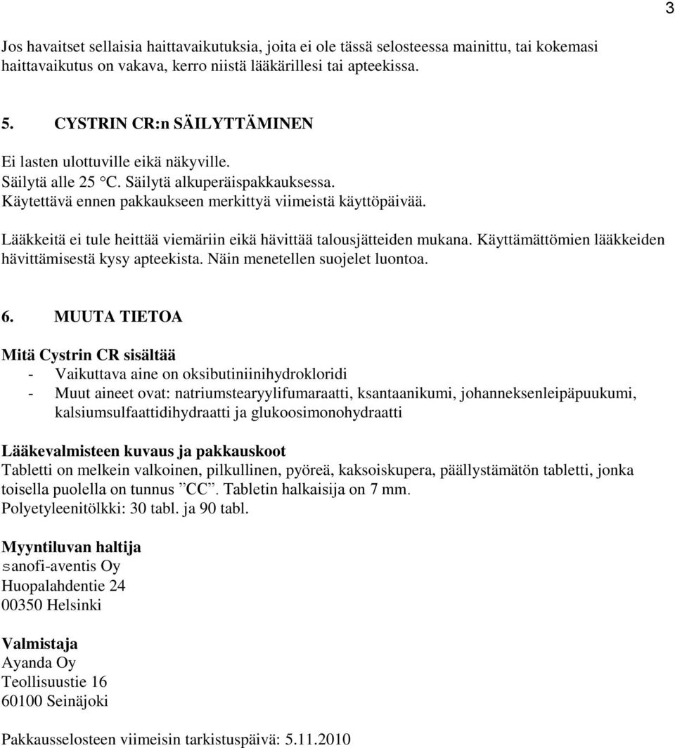 Lääkkeitä ei tule heittää viemäriin eikä hävittää talousjätteiden mukana. Käyttämättömien lääkkeiden hävittämisestä kysy apteekista. Näin menetellen suojelet luontoa. 6.