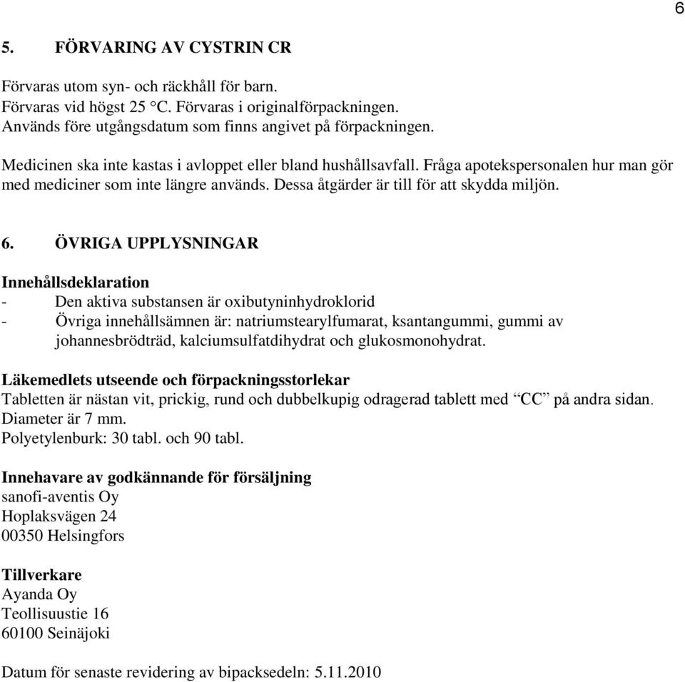 ÖVRIGA UPPLYSNINGAR Innehållsdeklaration - Den aktiva substansen är oxibutyninhydroklorid - Övriga innehållsämnen är: natriumstearylfumarat, ksantangummi, gummi av johannesbrödträd,