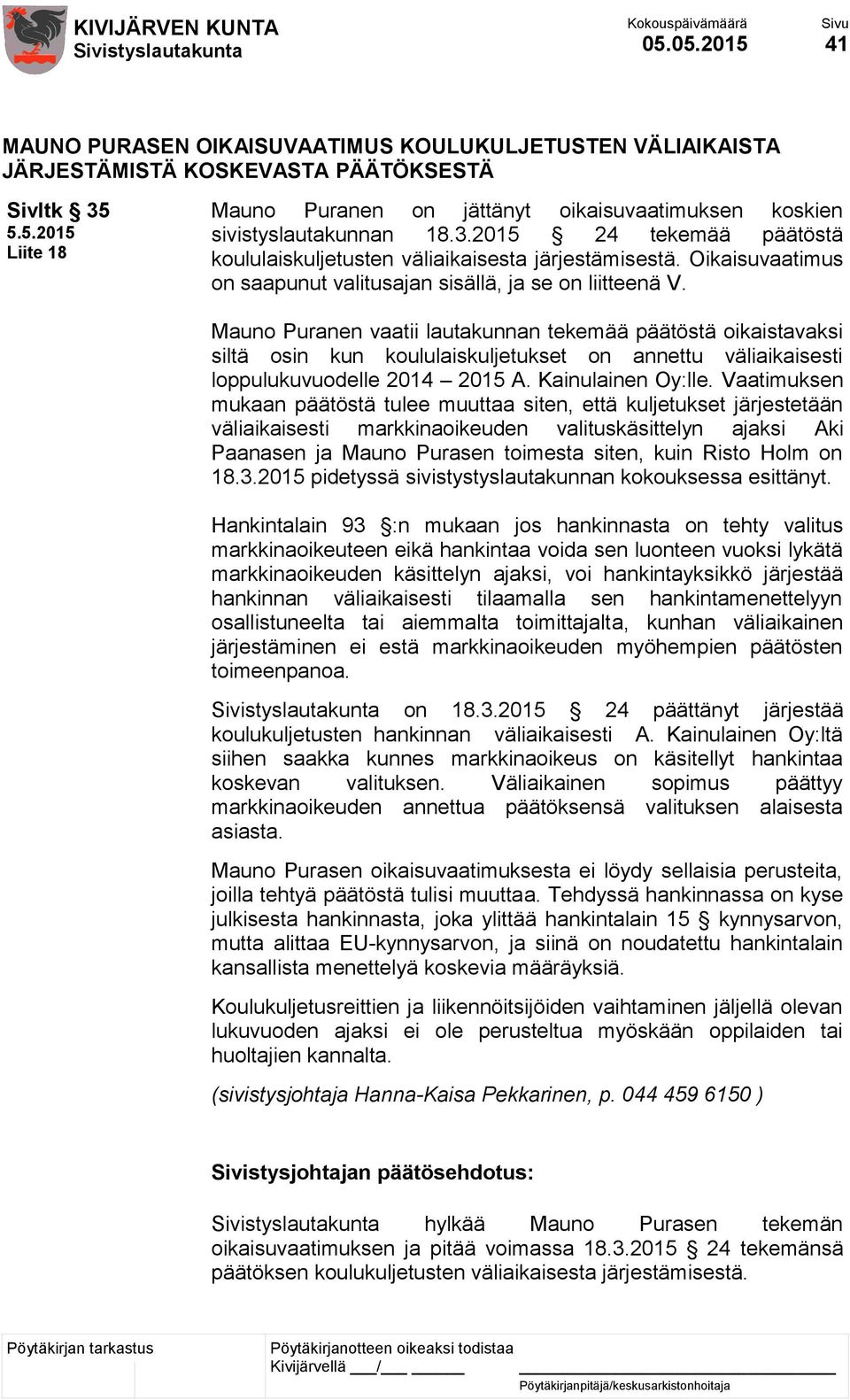 Mauno Puranen vaatii lautakunnan tekemää päätöstä oikaistavaksi siltä osin kun koululaiskuljetukset on annettu väliaikaisesti loppulukuvuodelle 2014 2015 A. Kainulainen Oy:lle.