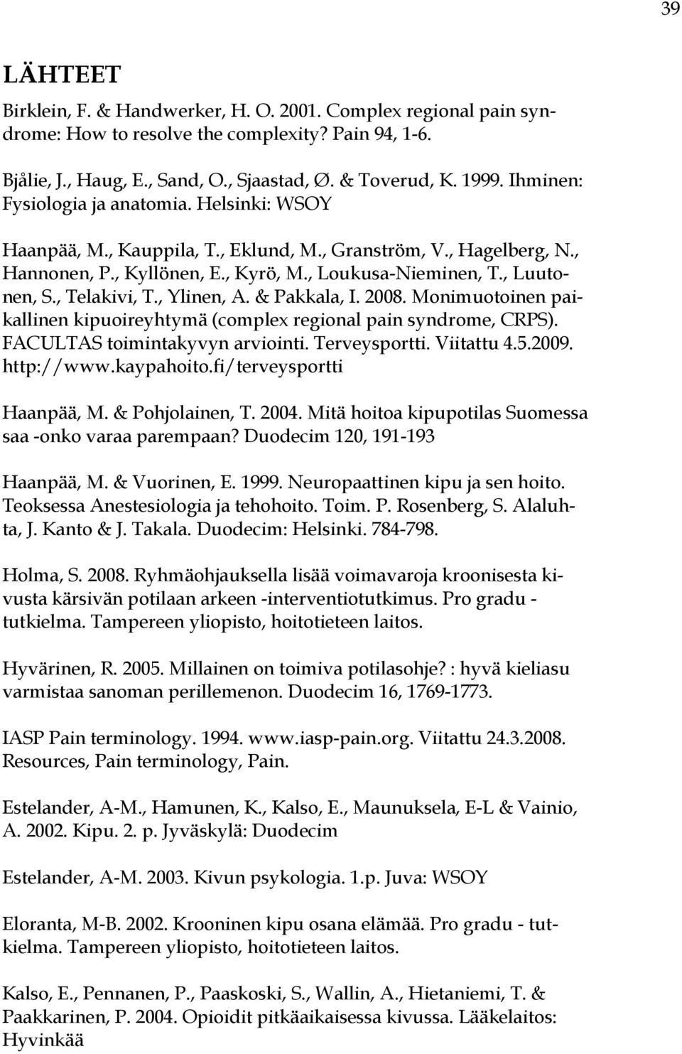 , Telakivi, T., Ylinen, A. & Pakkala, I. 2008. Monimuotoinen paikallinen kipuoireyhtymä (complex regional pain syndrome, CRPS). FACULTAS toimintakyvyn arviointi. Terveysportti. Viitattu 4.5.2009.