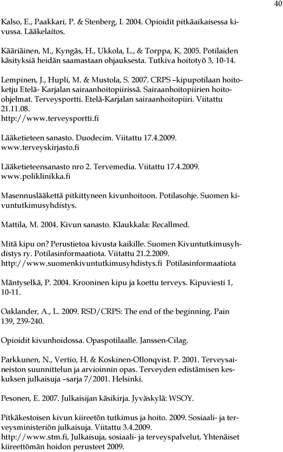 Sairaanhoitopiirien hoitoohjelmat. Terveysportti. Etelä-Karjalan sairaanhoitopiiri. Viitattu 21.11.08. http://www.terveysportti.fi Lääketieteen sanasto. Duodecim. Viitattu 17.4.2009. www.