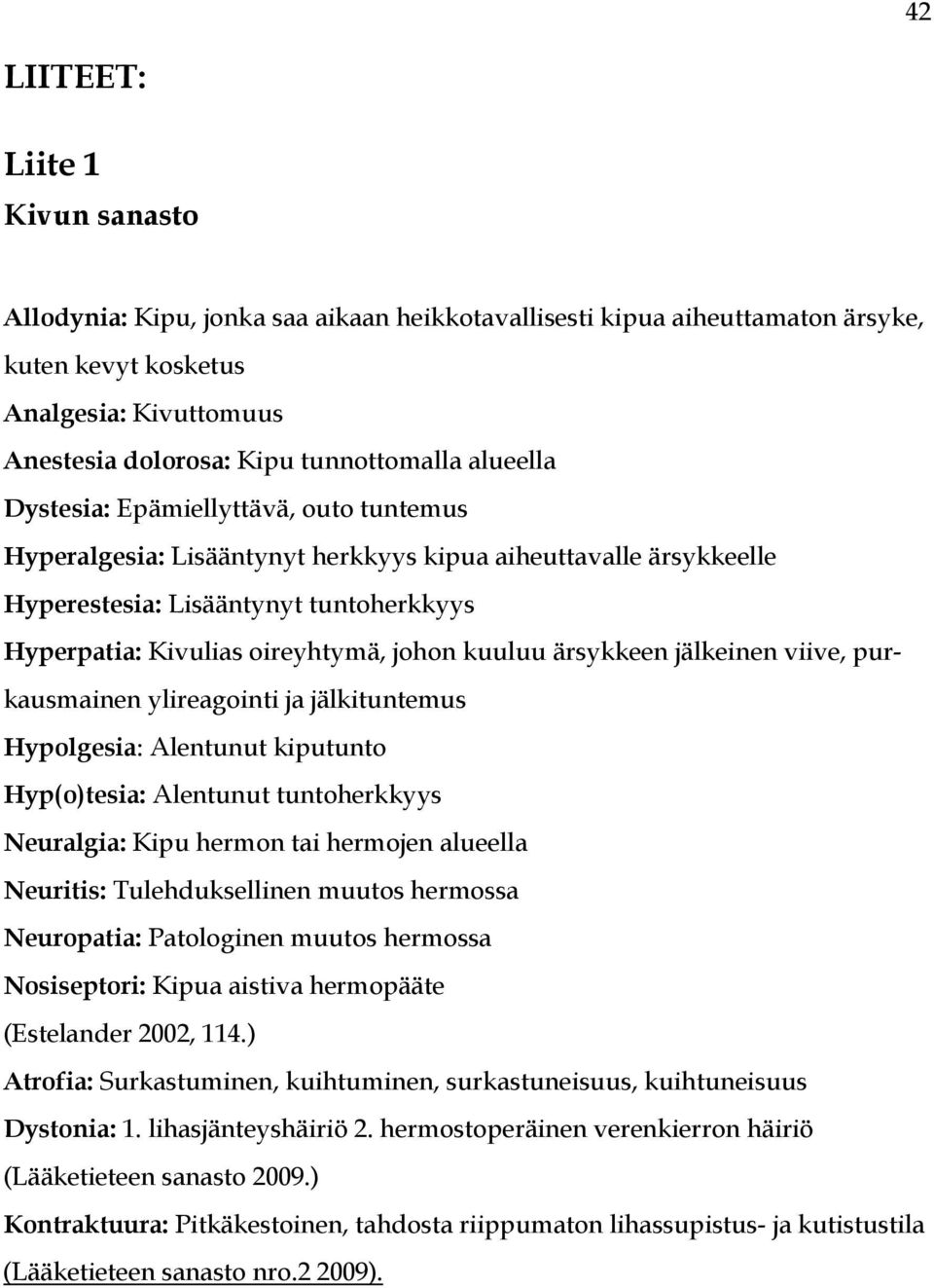 kuuluu ärsykkeen jälkeinen viive, purkausmainen ylireagointi ja jälkituntemus Hypolgesia: Alentunut kiputunto Hyp(o)tesia: Alentunut tuntoherkkyys Neuralgia: Kipu hermon tai hermojen alueella