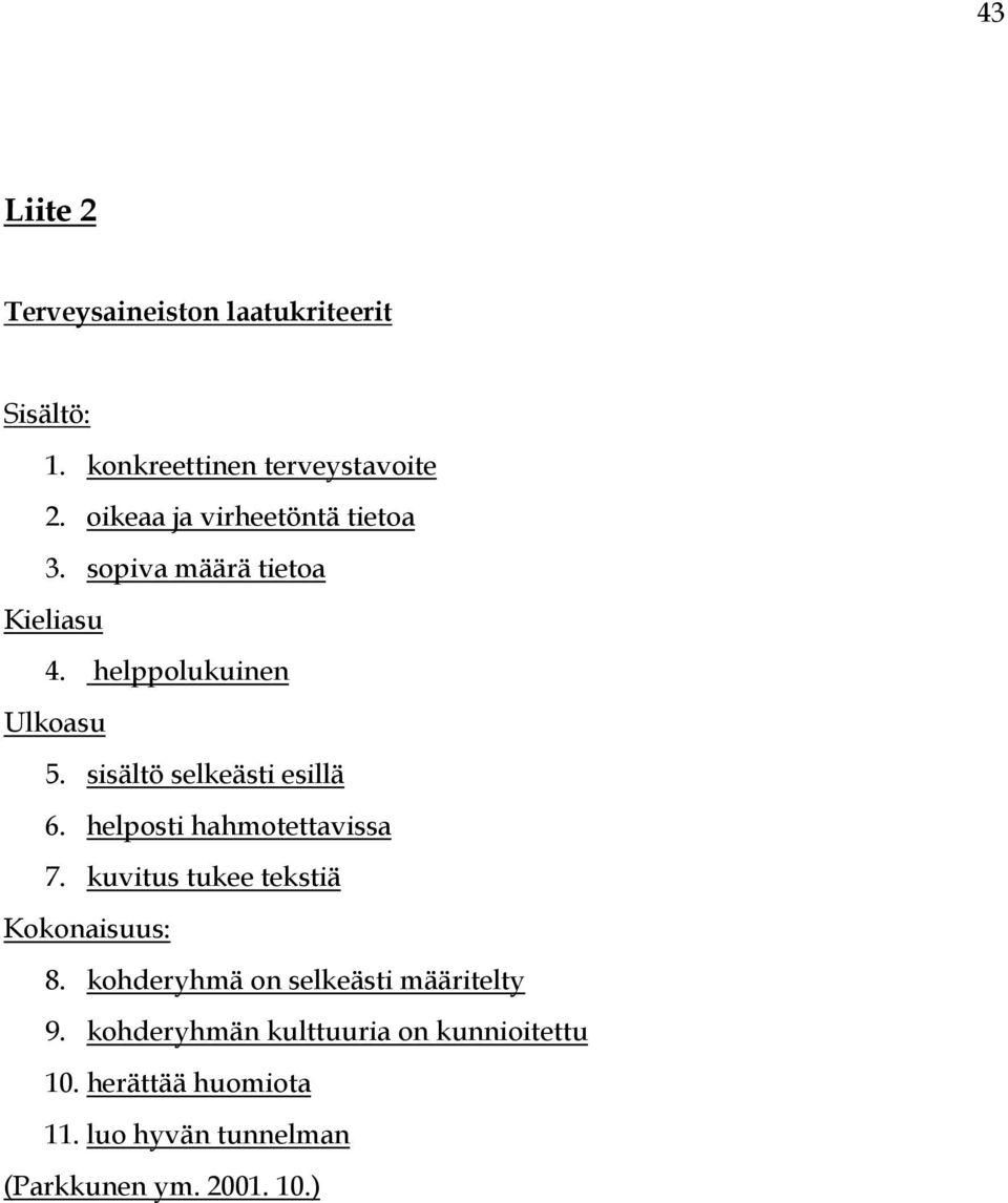 sisältö selkeästi esillä 6. helposti hahmotettavissa 7. kuvitus tukee tekstiä Kokonaisuus: 8.