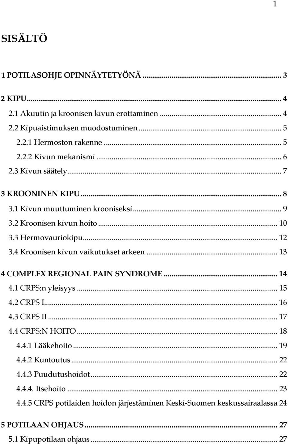 4 Kroonisen kivun vaikutukset arkeen... 13 4 COMPLEX REGIONAL PAIN SYNDROME... 14 4.1 CRPS:n yleisyys... 15 4.2 CRPS I... 16 4.3 CRPS II... 17 4.4 CRPS:N HOITO... 18 4.4.1 Lääkehoito.