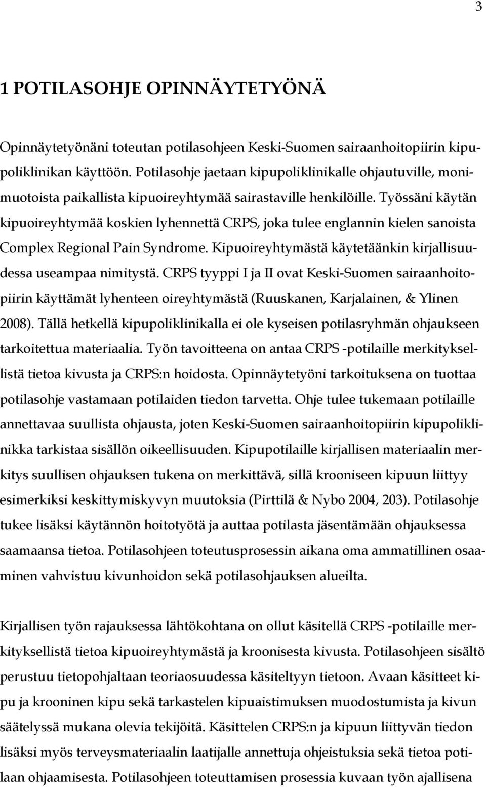 Työssäni käytän kipuoireyhtymää koskien lyhennettä CRPS, joka tulee englannin kielen sanoista Complex Regional Pain Syndrome. Kipuoireyhtymästä käytetäänkin kirjallisuudessa useampaa nimitystä.