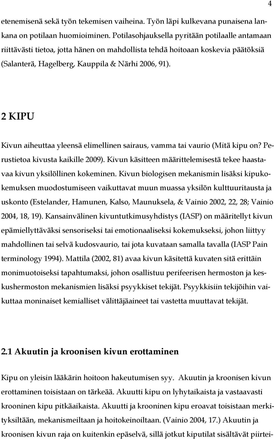 2 KIPU Kivun aiheuttaa yleensä elimellinen sairaus, vamma tai vaurio (Mitä kipu on? Perustietoa kivusta kaikille 2009). Kivun käsitteen määrittelemisestä tekee haastavaa kivun yksilöllinen kokeminen.