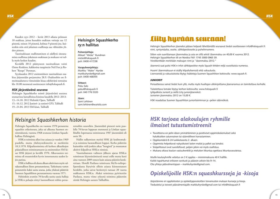 Keväällä 2012 päättyneen tasoituskisan voitti Osmo Koskisto, kakkosina tasapistein Neil Fox ja Robert "Roope" Portman. Syyskauden 2012 ensimmäinen tasoituskisan osakisa järjestetään perjantaina 28.9.