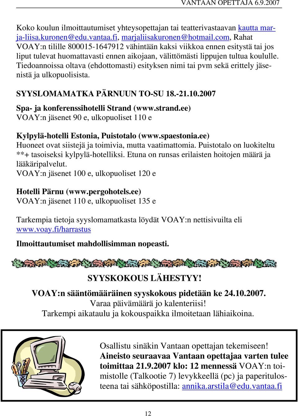 Tiedoannoissa oltava (ehdottomasti) esityksen nimi tai pvm sekä erittely jäsenistä ja ulkopuolisista. SYYSLOMAMATKA PÄRNUUN TO-SU 18.-21.10.2007 Spa- ja konferenssihotelli Strand (www.strand.