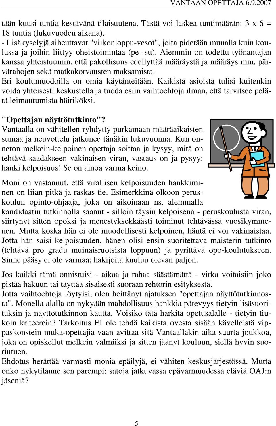 Aiemmin on todettu työnantajan kanssa yhteistuumin, että pakollisuus edellyttää määräystä ja määräys mm. päivärahojen sekä matkakorvausten maksamista. Eri koulumuodoilla on omia käytänteitään.