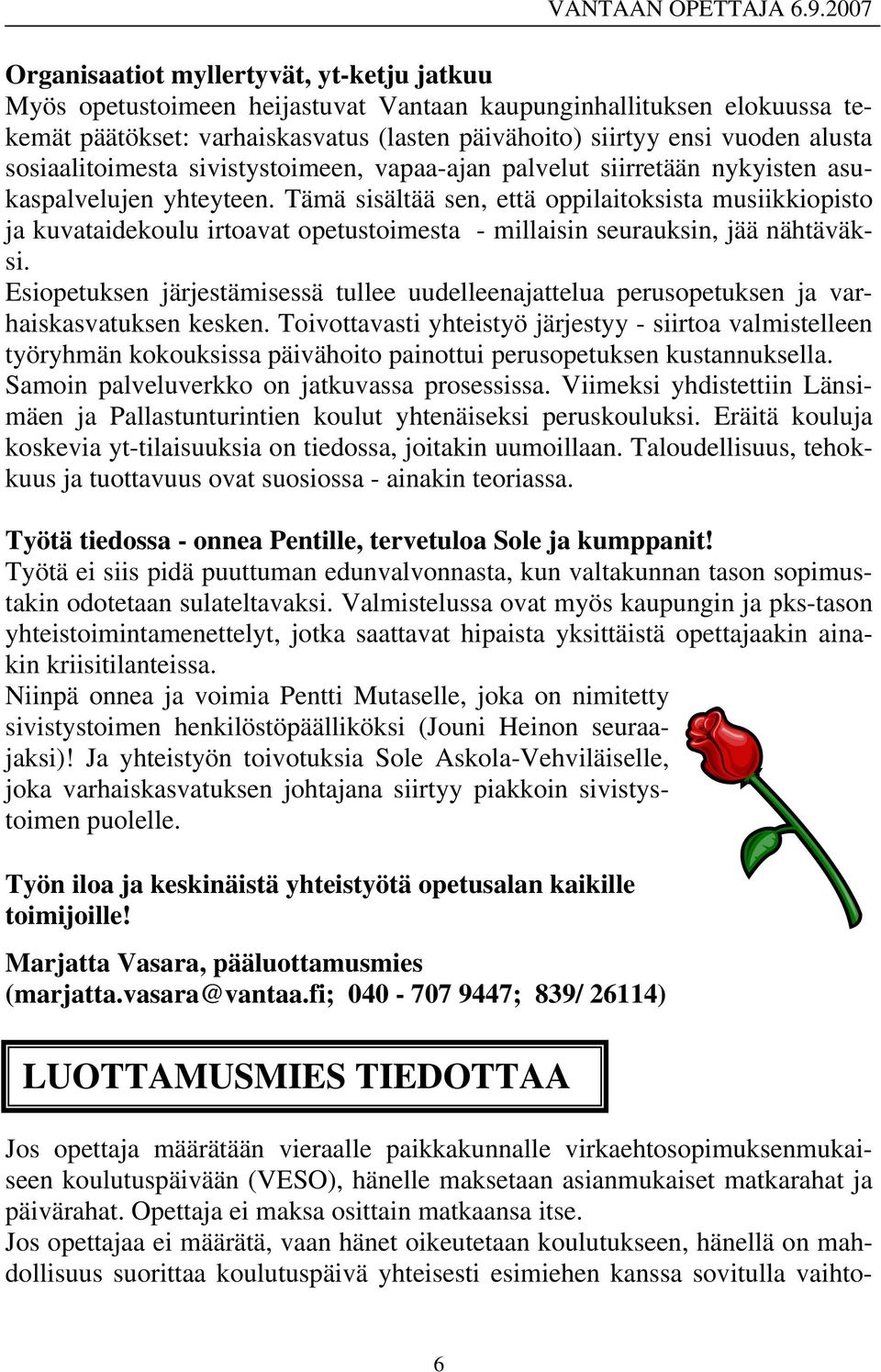 Tämä sisältää sen, että oppilaitoksista musiikkiopisto ja kuvataidekoulu irtoavat opetustoimesta - millaisin seurauksin, jää nähtäväksi.