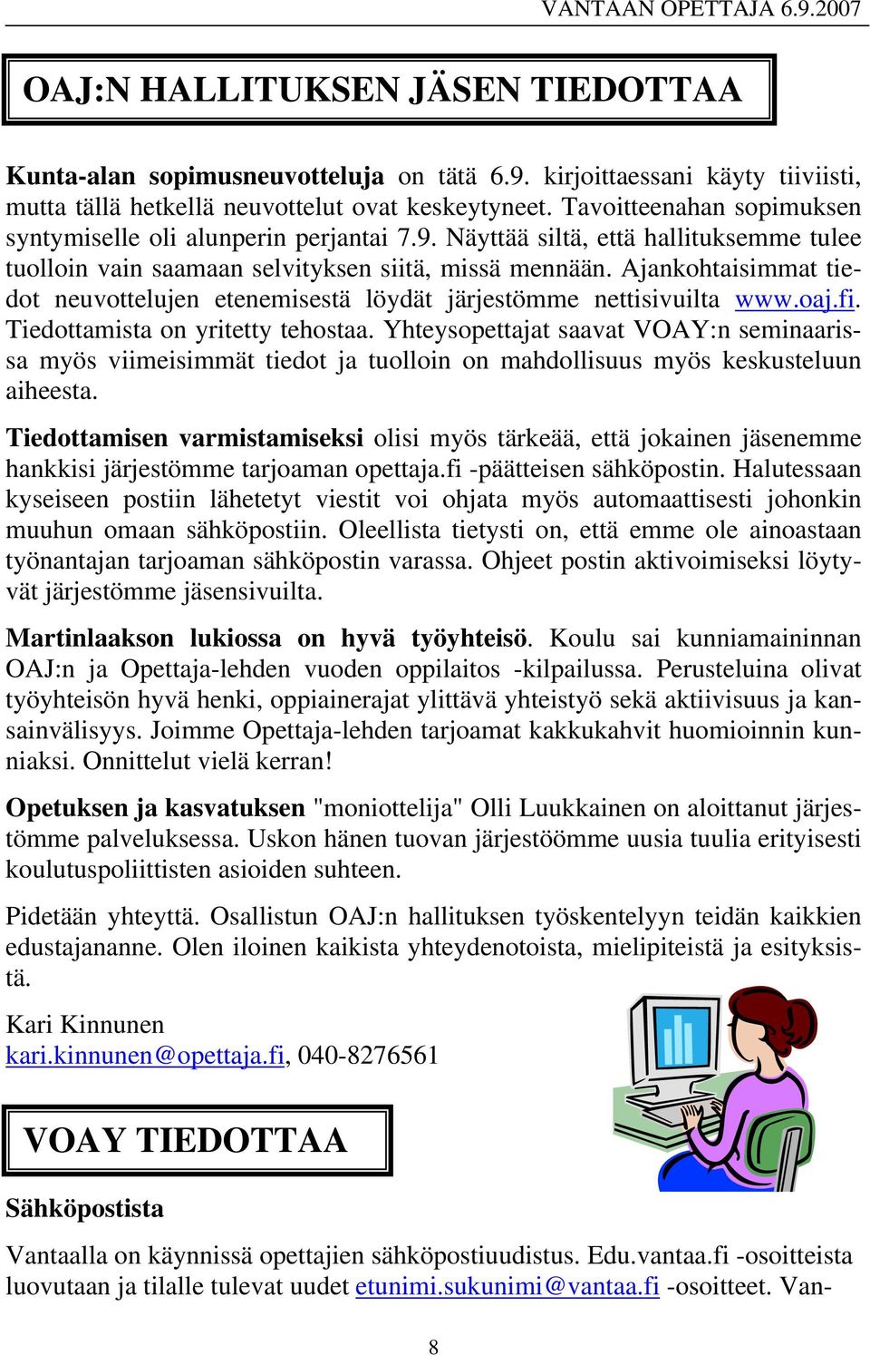 Ajankohtaisimmat tiedot neuvottelujen etenemisestä löydät järjestömme nettisivuilta www.oaj.fi. Tiedottamista on yritetty tehostaa.