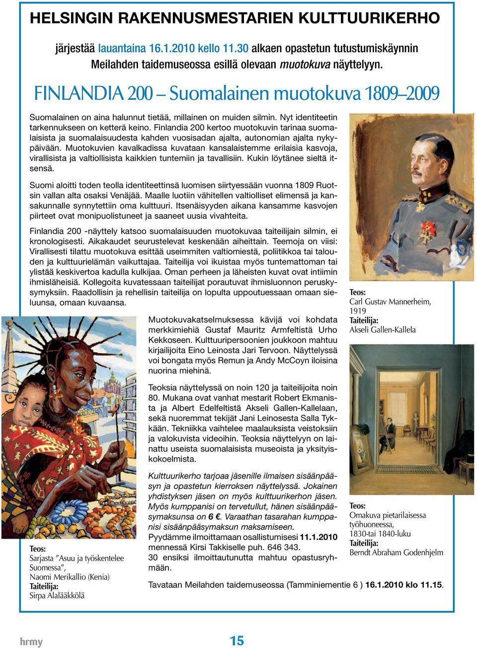 Finlandia 200 kertoo muotokuvin tarinaa suomalaisista ja suomalaisuudesta kahden vuosisadan ajalta, autonomian ajalta nykypäivään.