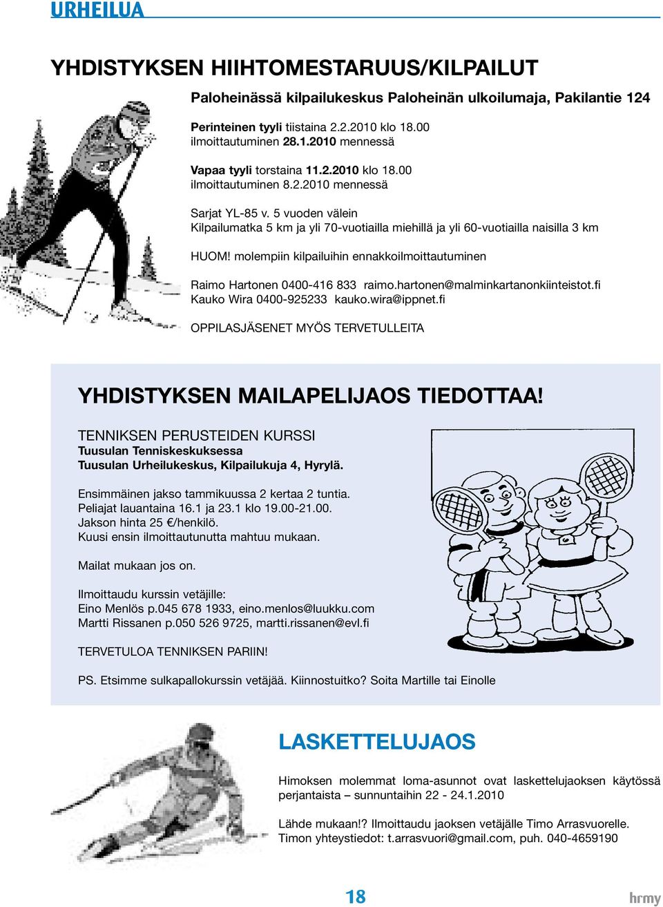 molempiin kilpailuihin ennakkoilmoittautuminen Raimo Hartonen 0400-416 833 raimo.hartonen@malminkartanonkiinteistot.fi Kauko Wira 0400-925233 kauko.wira@ippnet.