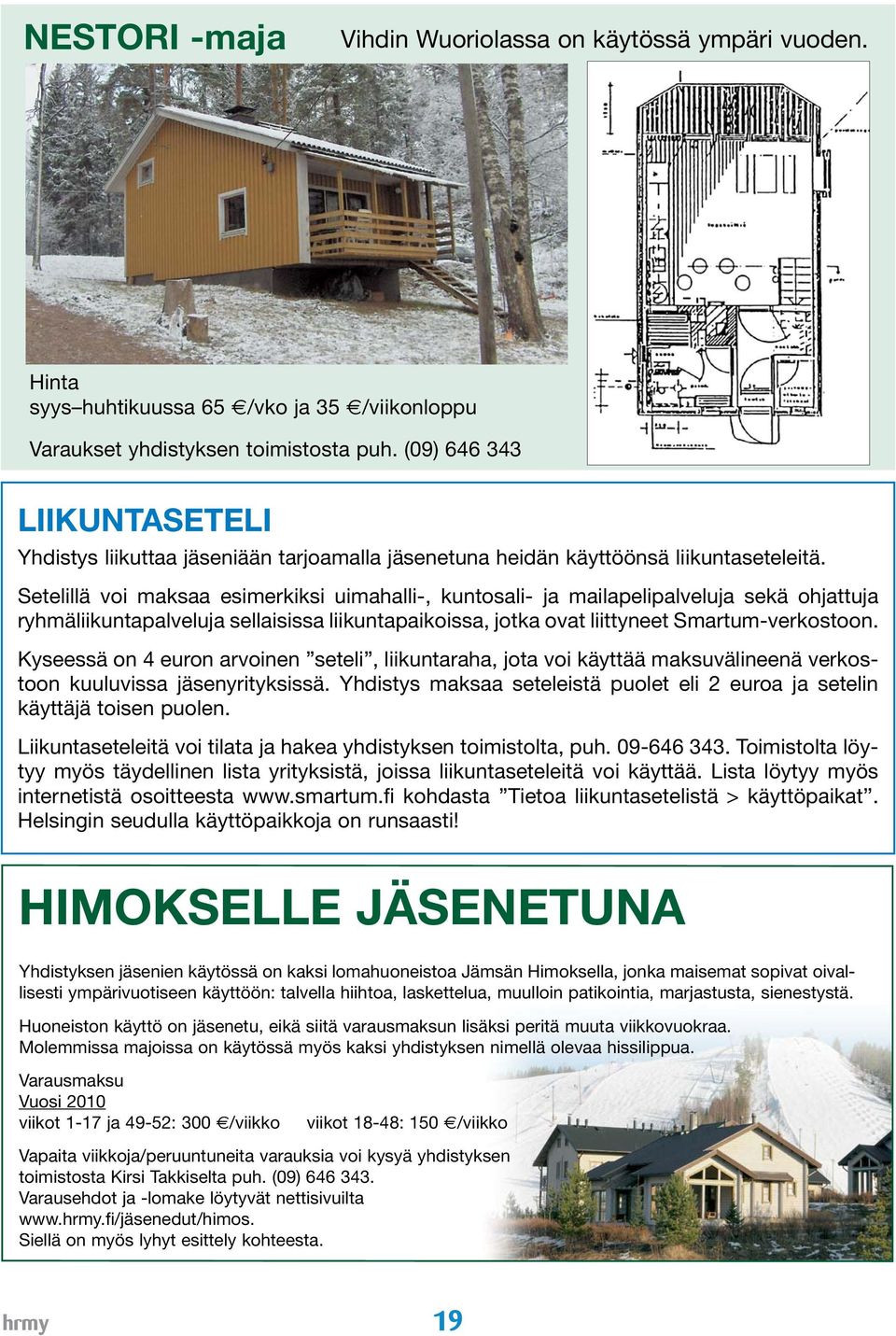 Setelillä voi maksaa esimerkiksi uimahalli-, kuntosali- ja mailapelipalveluja sekä ohjattuja ryhmäliikuntapalveluja sellaisissa liikuntapaikoissa, jotka ovat liittyneet Smartum-verkostoon.