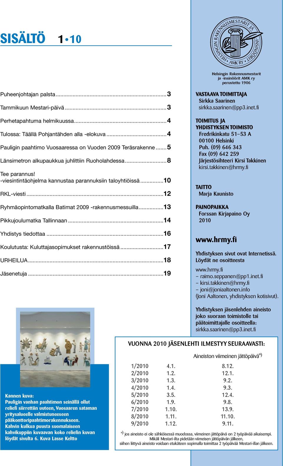 -viesintintäohjelma kannustaa parannuksiin taloyhtiöissä...10 RKL-viesti...12 Ryhmäopintomatkalla Batimat 2009 -rakennusmessuilla...13 Pikkujoulumatka Tallinnaan...14 Yhdistys tiedottaa.