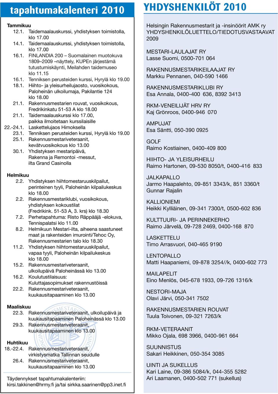 00 21.1. Taidemaalauskurssi klo 17.00, paikka ilmoitetaan kurssilaisille 22.-24.1. Laskettelujaos Himoksella 23.1. Tenniksen perusteiden kurssi, Hyrylä klo 19.00 25.1. Rakennusmestariveteraanit, kevätvuosikokous klo 13.