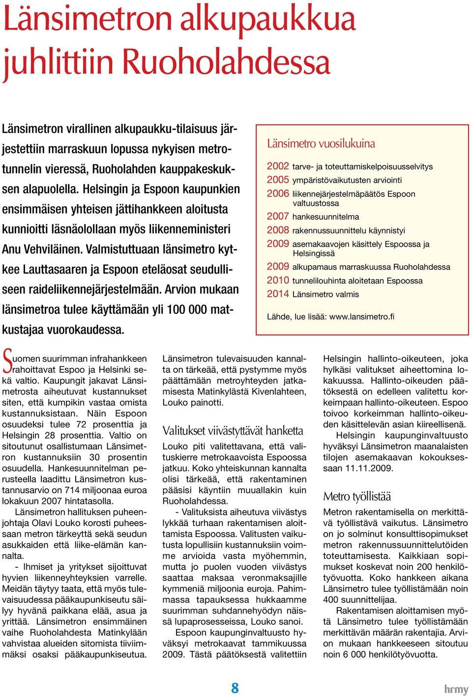 Valmistuttuaan länsimetro kytkee Lauttasaaren ja Espoon eteläosat seudulliseen raideliikennejärjestelmään. Arvion mukaan länsimetroa tulee käyttämään yli 100 000 matkustajaa vuorokaudessa.