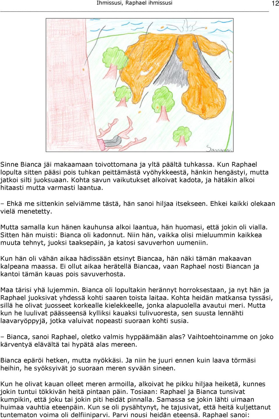 Mutta samalla kun hänen kauhunsa alkoi laantua, hän huomasi, että jokin oli vialla. Sitten hän muisti: Bianca oli kadonnut.