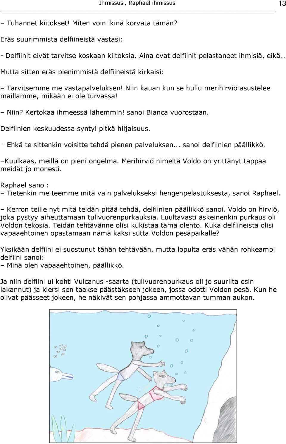 Niin kauan kun se hullu merihirviö asustelee maillamme, mikään ei ole turvassa! Niin? Kertokaa ihmeessä lähemmin! sanoi Bianca vuorostaan. Delfiinien keskuudessa syntyi pitkä hiljaisuus.