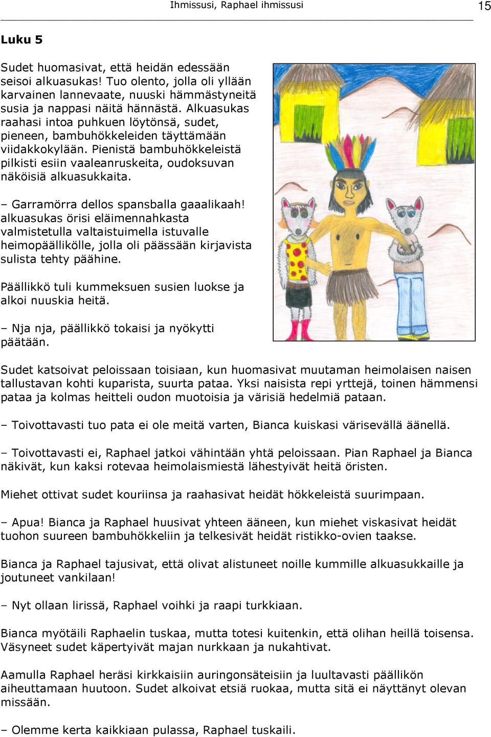 Garramörra dellos spansballa gaaalikaah! alkuasukas örisi eläimennahkasta valmistetulla valtaistuimella istuvalle heimopäällikölle, jolla oli päässään kirjavista sulista tehty päähine.