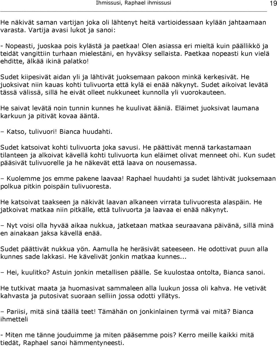 Sudet kiipesivät aidan yli ja lähtivät juoksemaan pakoon minkä kerkesivät. He juoksivat niin kauas kohti tulivuorta että kylä ei enää näkynyt.