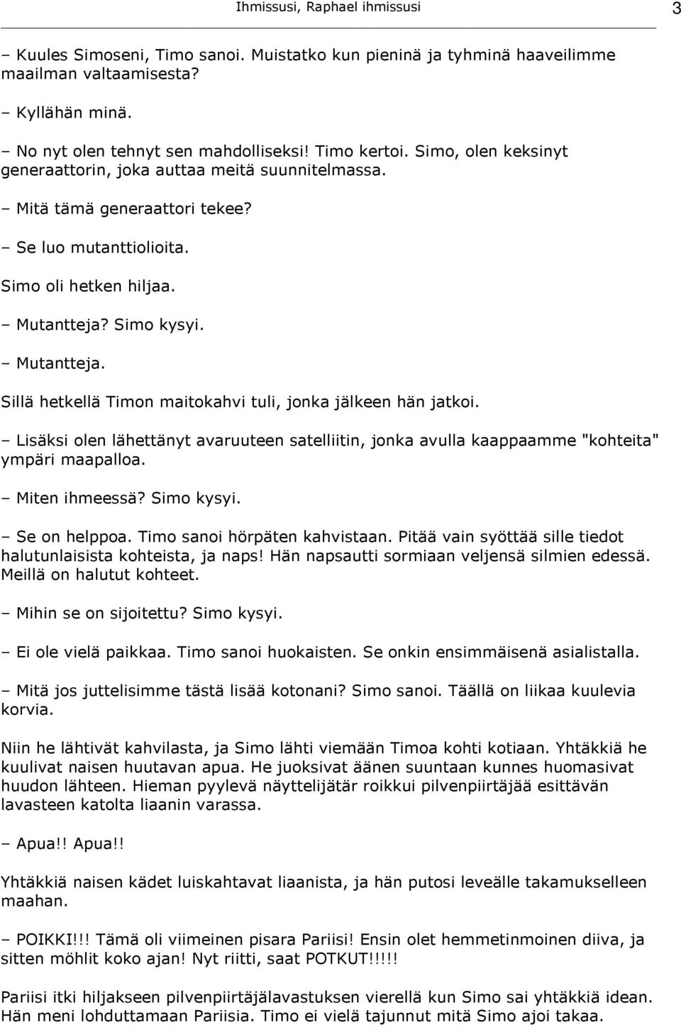 Simo kysyi. Mutantteja. Sillä hetkellä Timon maitokahvi tuli, jonka jälkeen hän jatkoi. Lisäksi olen lähettänyt avaruuteen satelliitin, jonka avulla kaappaamme "kohteita" ympäri maapalloa.