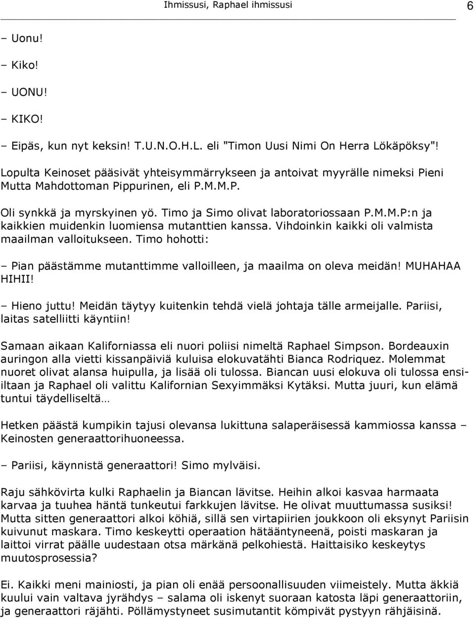 Vihdoinkin kaikki oli valmista maailman valloitukseen. Timo hohotti: Pian päästämme mutanttimme valloilleen, ja maailma on oleva meidän! MUHAHAA HIHII! Hieno juttu!