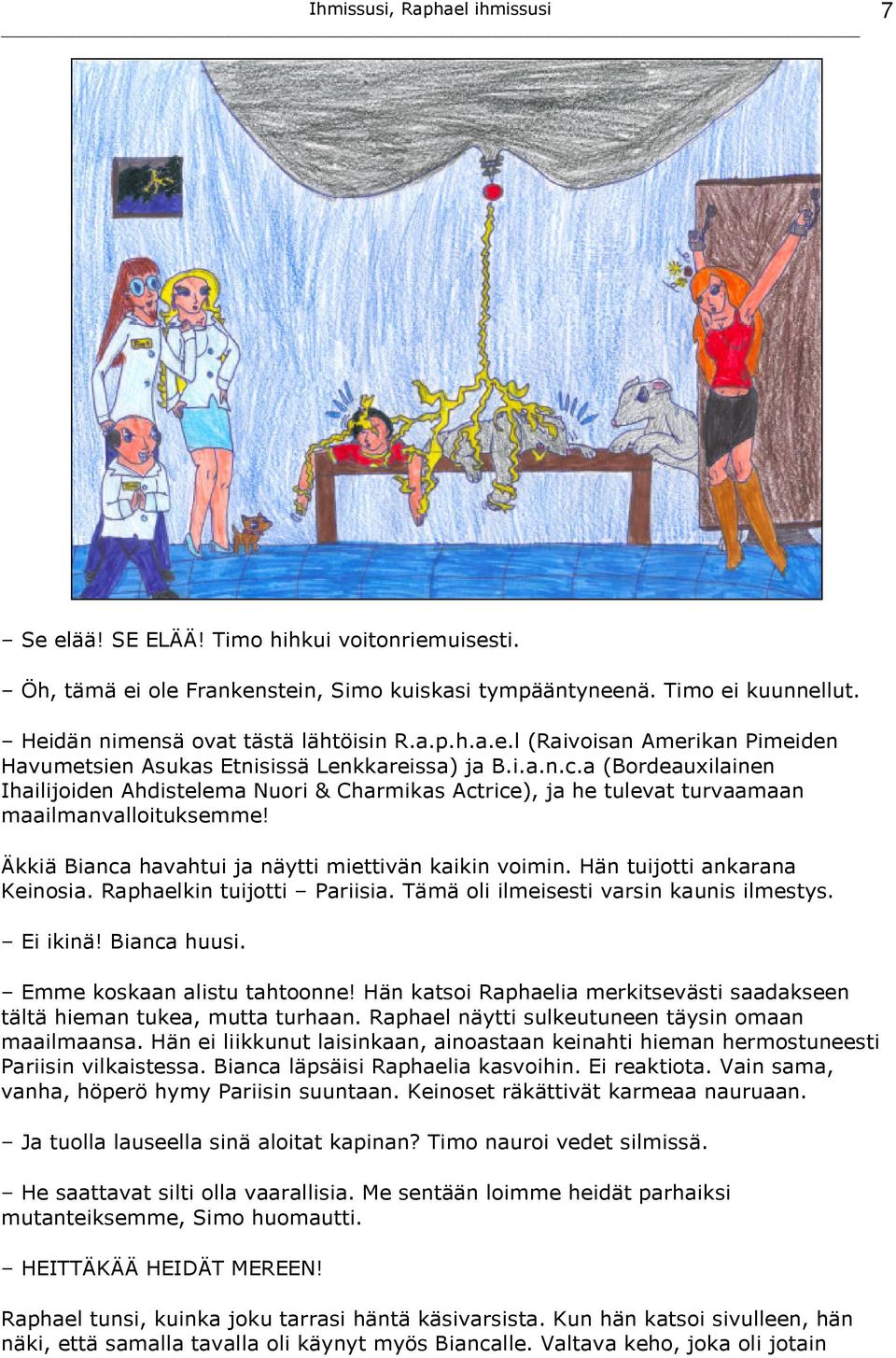 Hän tuijotti ankarana Keinosia. Raphaelkin tuijotti Pariisia. Tämä oli ilmeisesti varsin kaunis ilmestys. Ei ikinä! Bianca huusi. Emme koskaan alistu tahtoonne!