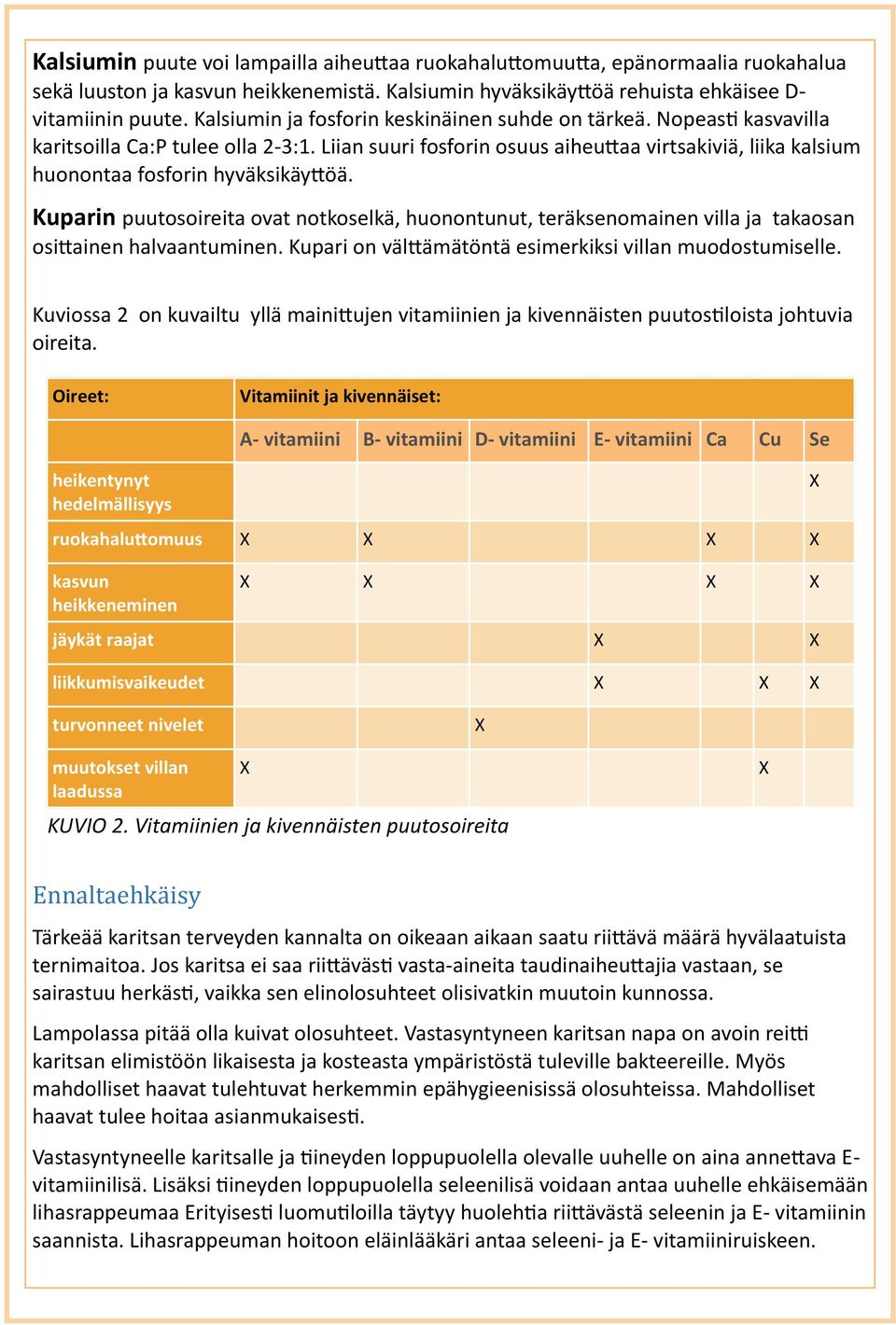 Liian suuri fosforin osuus aiheuttaa virtsakiviä, liika kalsium huonontaa fosforin hyväksikäyttöä.