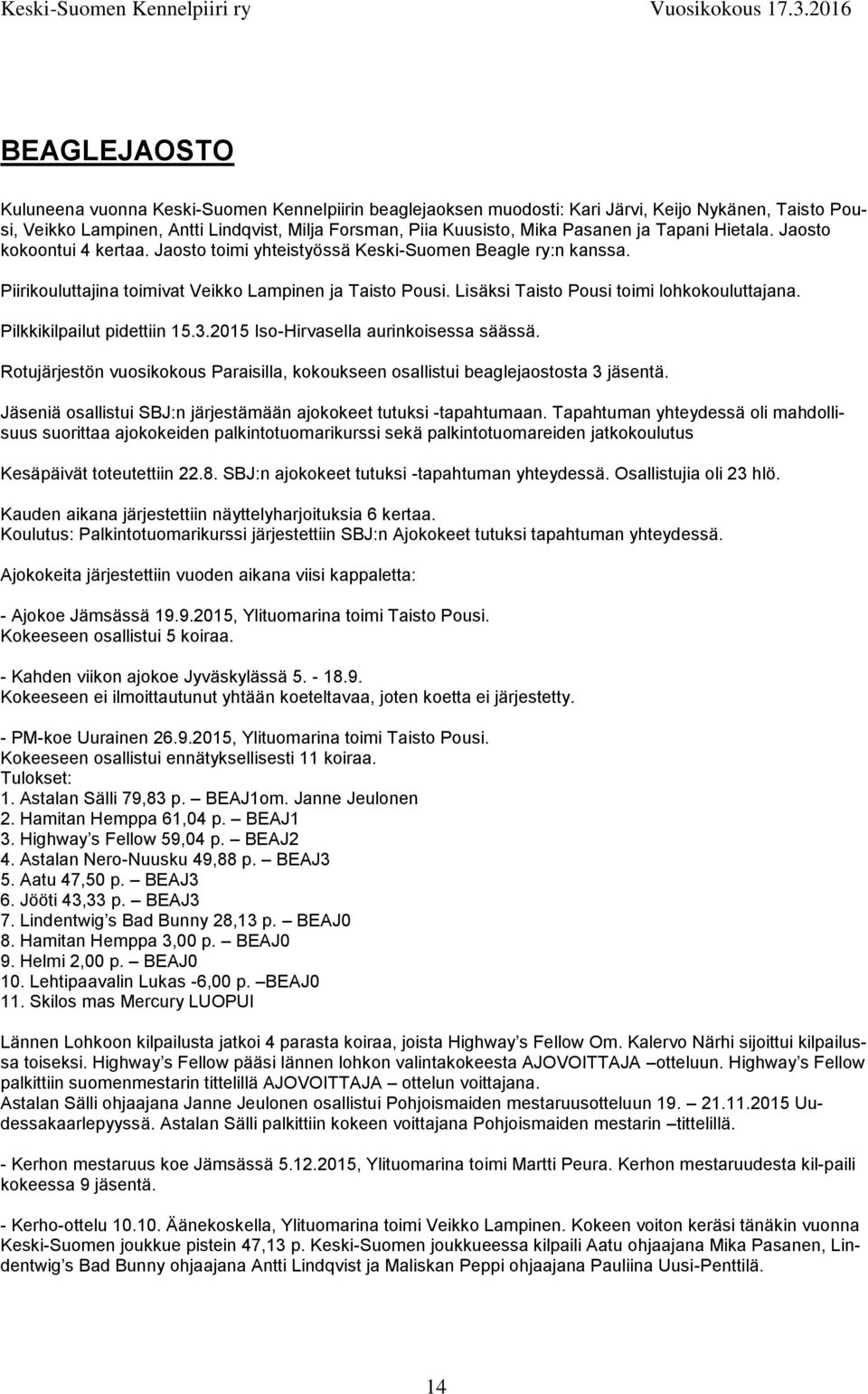 Lisäksi Taisto Pousi toimi lohkokouluttajana. Pilkkikilpailut pidettiin 15.3.2015 Iso-Hirvasella aurinkoisessa säässä.