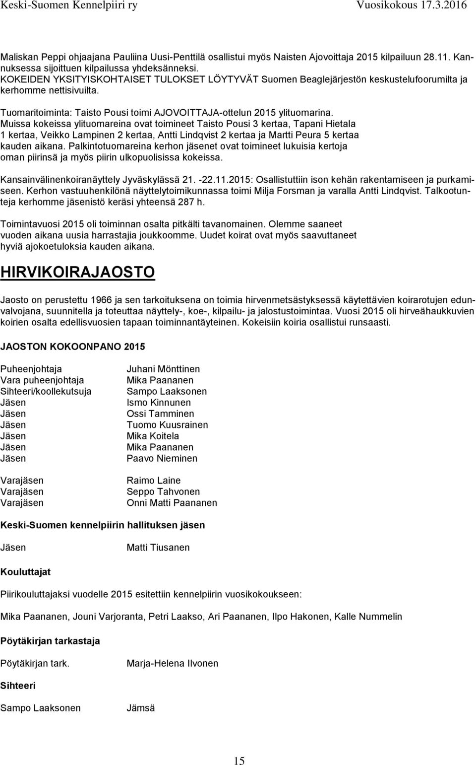 Muissa kokeissa ylituomareina ovat toimineet Taisto Pousi 3 kertaa, Tapani Hietala 1 kertaa, Veikko Lampinen 2 kertaa, Antti Lindqvist 2 kertaa ja Martti Peura 5 kertaa kauden aikana.