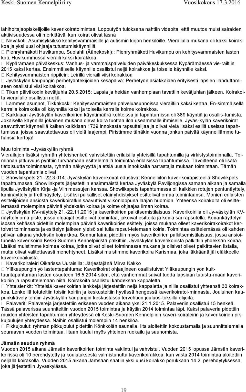 Vierailulla mukana oli kaksi koirakkoa ja yksi uusi ohjaaja tutustumiskäynnillä. Pienryhmäkoti Huvikumpu, Suolahti (Äänekoski):: Pienryhmäkoti Huvikumpu on kehitysvammaisten lasten koti.