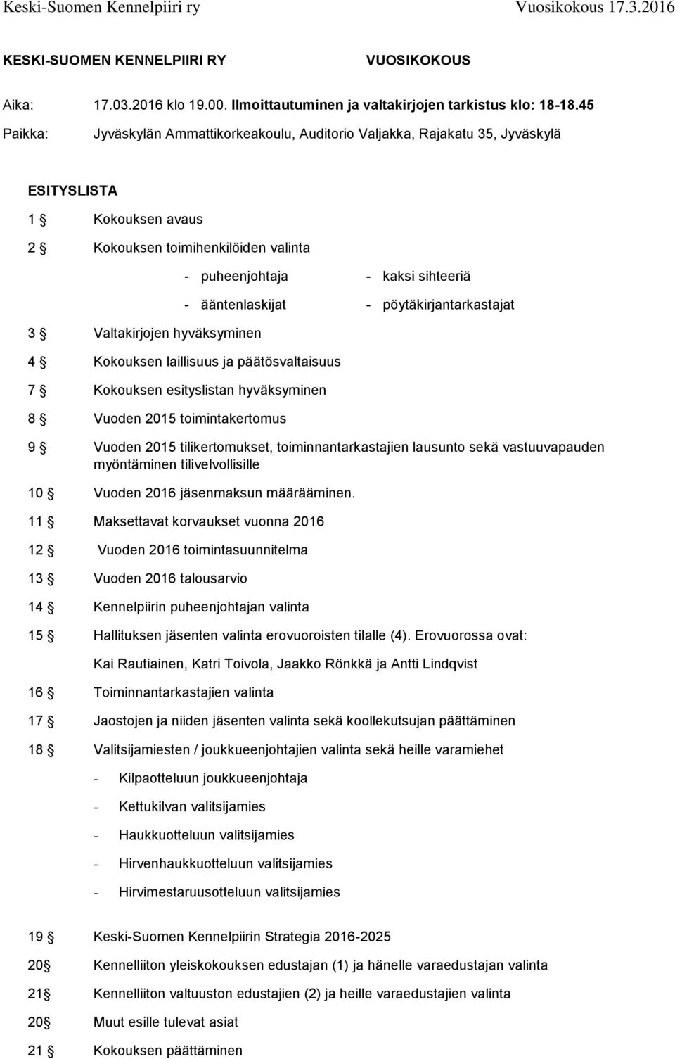 kaksi sihteeriä 4 Kokouksen laillisuus ja päätösvaltaisuus 7 Kokouksen esityslistan hyväksyminen 8 Vuoden 2015 toimintakertomus - ääntenlaskijat - pöytäkirjantarkastajat 9 Vuoden 2015