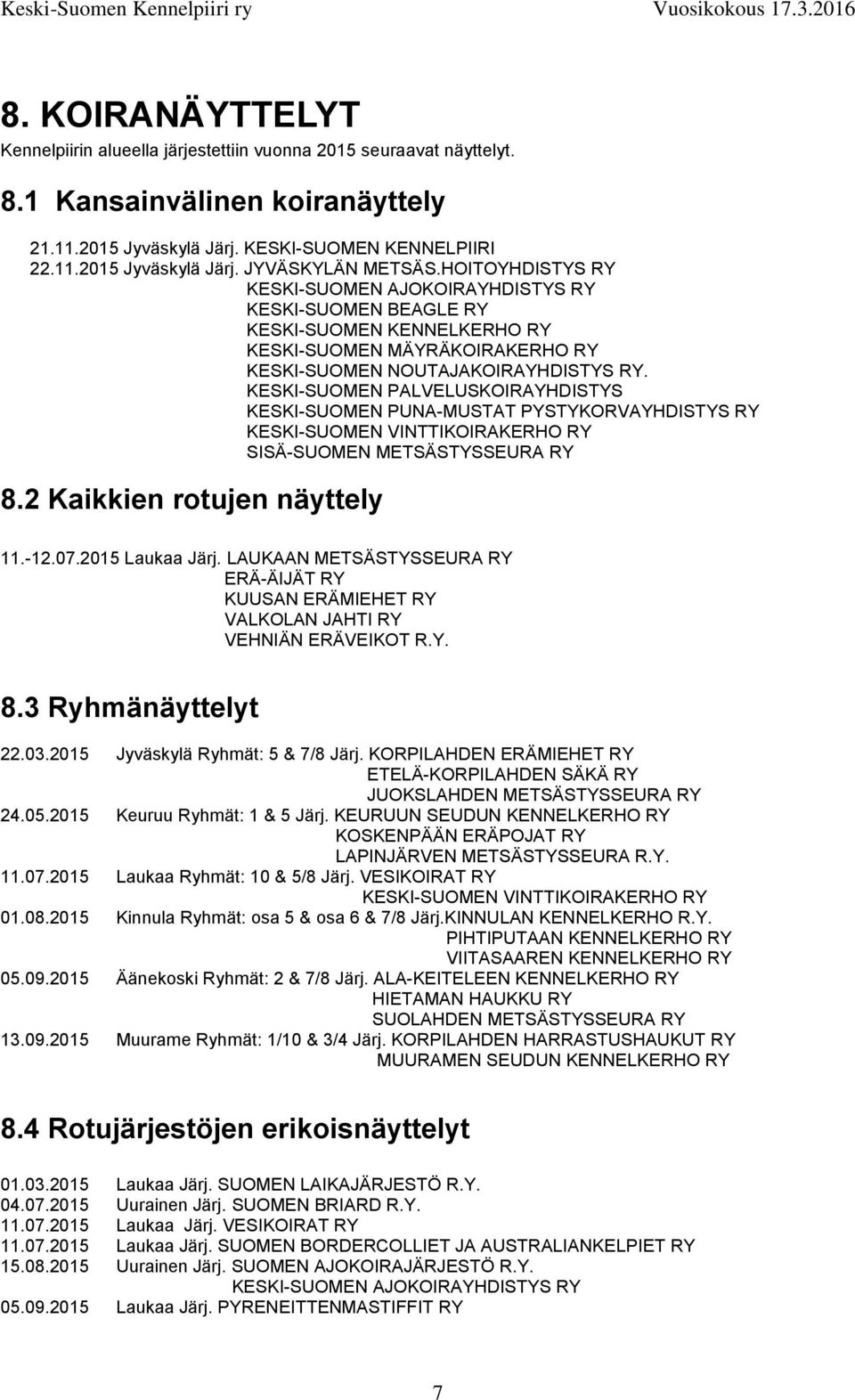 KESKI-SUOMEN PALVELUSKOIRAYHDISTYS KESKI-SUOMEN PUNA-MUSTAT PYSTYKORVAYHDISTYS RY KESKI-SUOMEN VINTTIKOIRAKERHO RY SISÄ-SUOMEN METSÄSTYSSEURA RY 8.2 Kaikkien rotujen näyttely 11.-12.07.