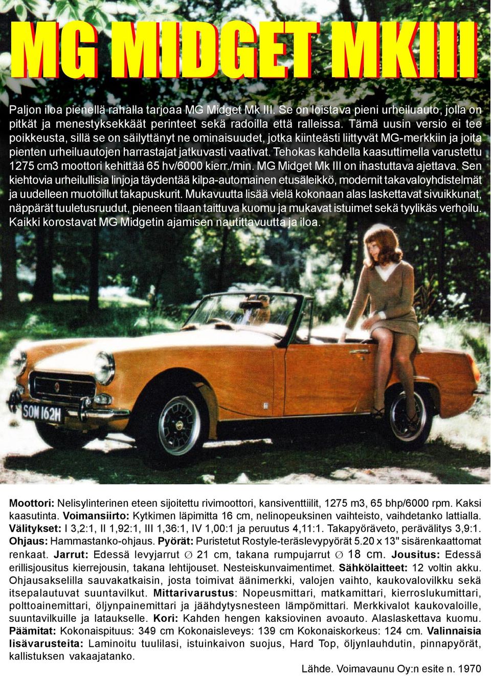 Tehokas kahdella kaasuttimella varustettu 1275 cm3 moottori kehittää 65 hv/6000 kierr./min. MG Midget Mk III on ihastuttava ajettava.