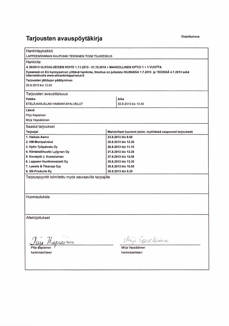 fi arjousten jättöajan päättyminen 30.8.2013 klo 13.00 arjousten avaustilaisuus Paikka Aika EELÄ-KARJALAN HANKINAPALVELU 30.8.2013 klo 13.40 Läsnä Pirjo Kapiainen Mirja Vepsäläinen Saadut tarjoukset arjoajat 1.