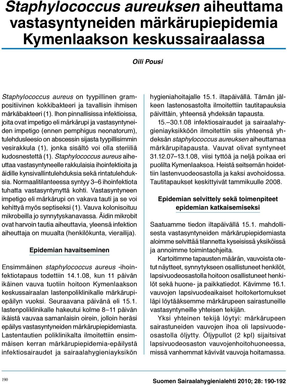 Ihon pinnallisissa infektioissa, joita ovat impetigo eli märkärupi ja vastasyntyneiden impetigo (ennen pemphigus neonatorum), tulehdusleesio on abscessin sijasta tyypillisimmin vesirakkula (1), jonka