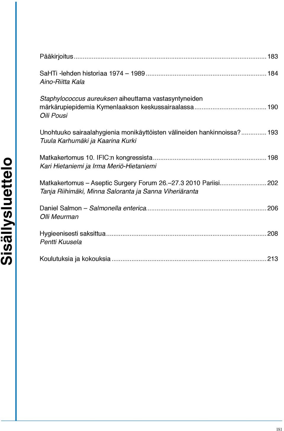 ..190 Oili Pousi Unohtuuko sairaalahygienia monikäyttöisten välineiden hankinnoissa?... 193 Tuula Karhumäki ja Kaarina Kurki Sisällysluettelo Matkakertomus 10.