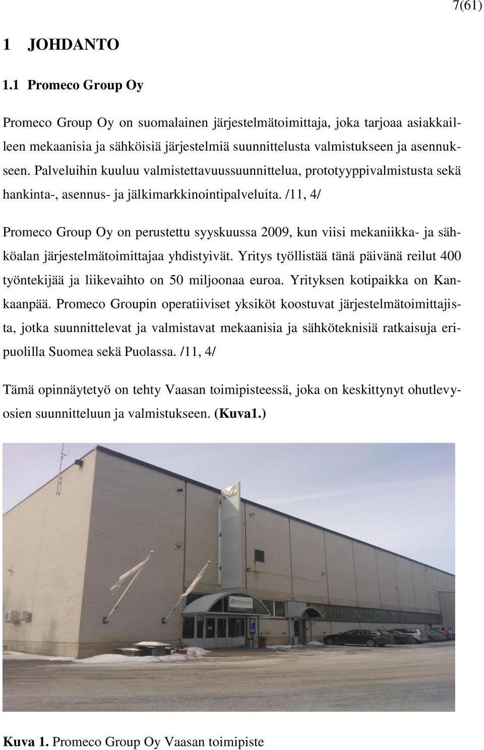 Palveluihin kuuluu valmistettavuussuunnittelua, prototyyppivalmistusta sekä hankinta-, asennus- ja jälkimarkkinointipalveluita.
