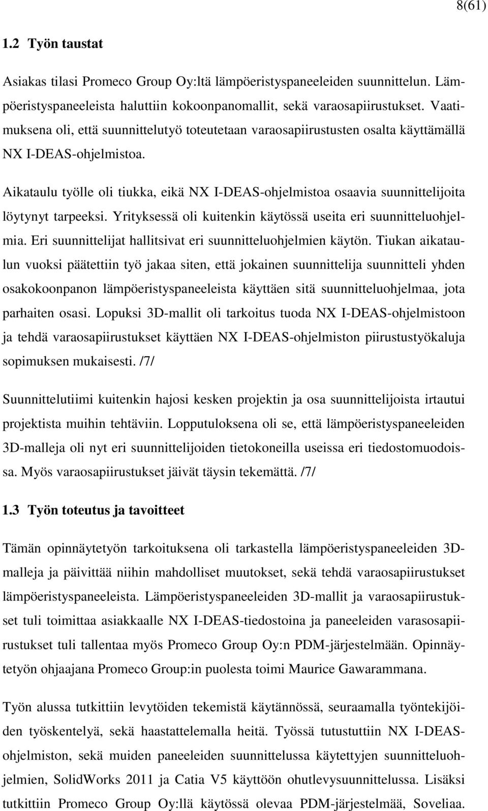 Aikataulu työlle oli tiukka, eikä NX I-DEAS-ohjelmistoa osaavia suunnittelijoita löytynyt tarpeeksi. Yrityksessä oli kuitenkin käytössä useita eri suunnitteluohjelmia.