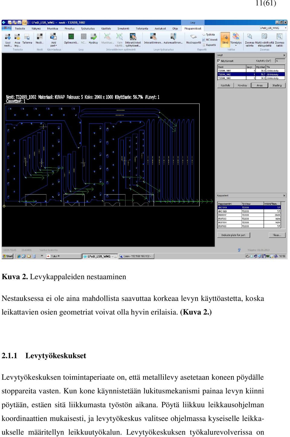 hyvin erilaisia. (Kuva 2.) 2.1.1 Levytyökeskukset Levytyökeskuksen toimintaperiaate on, että metallilevy asetetaan koneen pöydälle stoppareita vasten.
