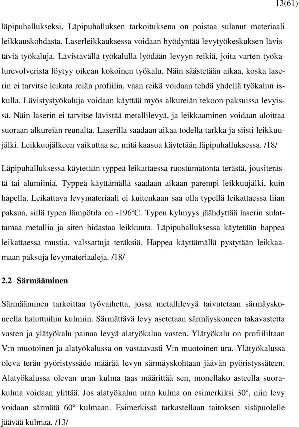 Näin säästetään aikaa, koska laserin ei tarvitse leikata reiän profiilia, vaan reikä voidaan tehdä yhdellä työkalun iskulla. Lävistystyökaluja voidaan käyttää myös alkureiän tekoon paksuissa levyissä.